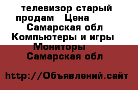 телевизор старый продам › Цена ­ 100 - Самарская обл. Компьютеры и игры » Мониторы   . Самарская обл.
